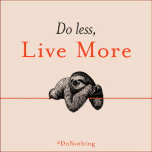 Do less, Live more #DoNothing