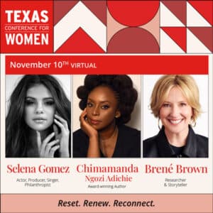 Join Selena Gomez, Chimamanda Ngozi, and Brené Brown at the virtual TX Conference for Women on November 20th!