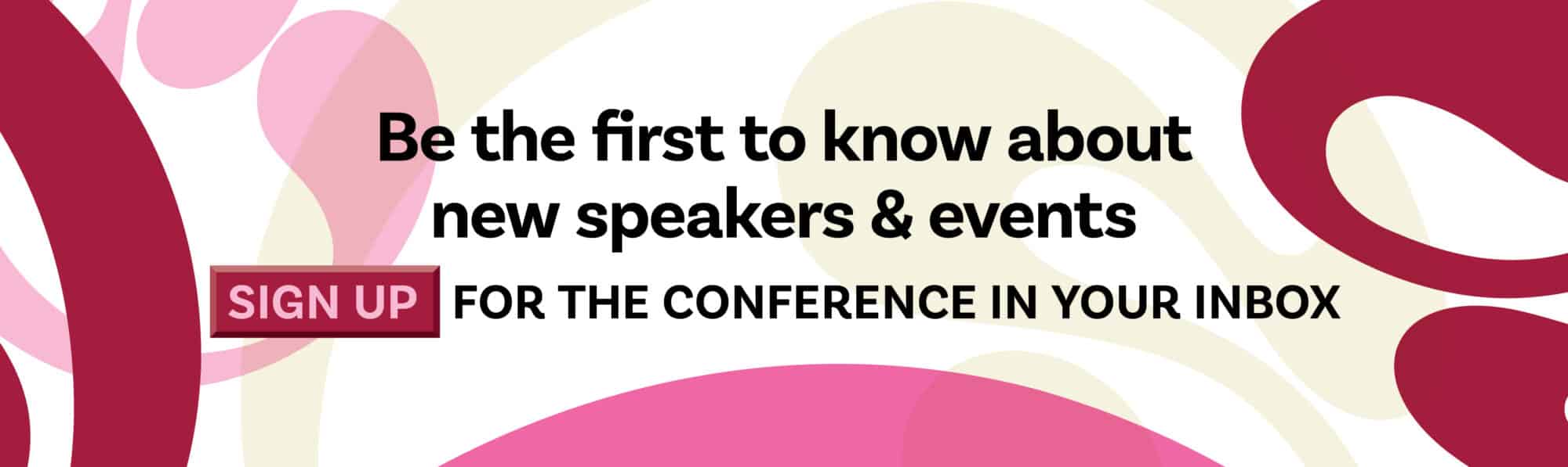 Be the first to know about new speakers and events by signing up for the Conference in Your Inbox