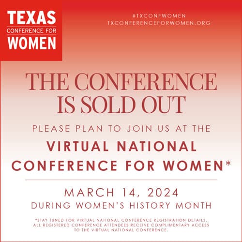 The TX Conference is now SOLD OUT! Please join us at our Virtual National Conference for Women during Women's History Month in March.