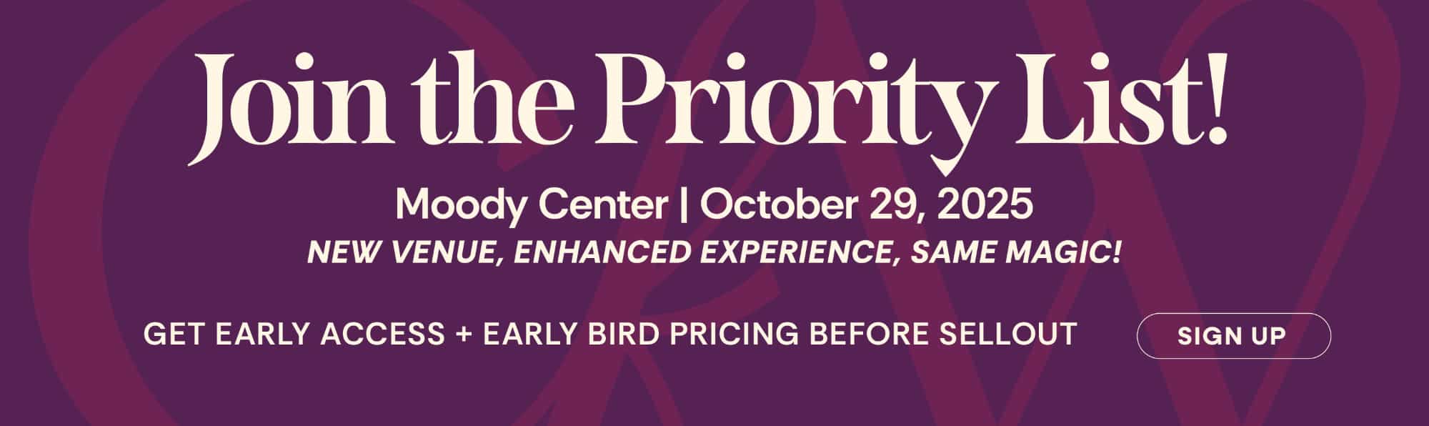 Join the Priority List! Get early access and priority pricing before tickets sell out!